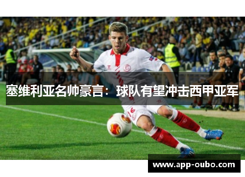 塞维利亚名帅豪言：球队有望冲击西甲亚军