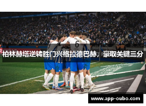 柏林赫塔逆转胜门兴格拉德巴赫，豪取关键三分