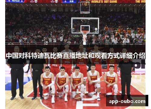 中国对科特迪瓦比赛直播地址和观看方式详细介绍