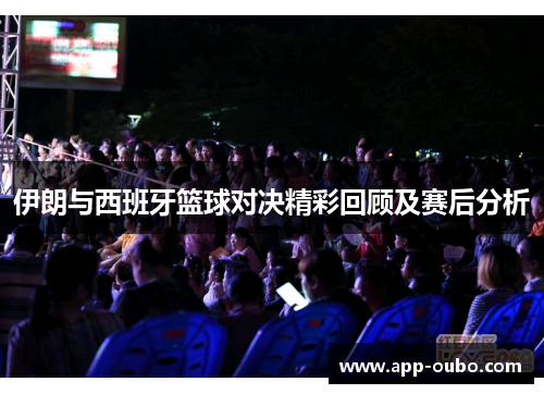 伊朗与西班牙篮球对决精彩回顾及赛后分析